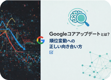 Googleコアアップデートとは？順位変動への正しい向き合い方